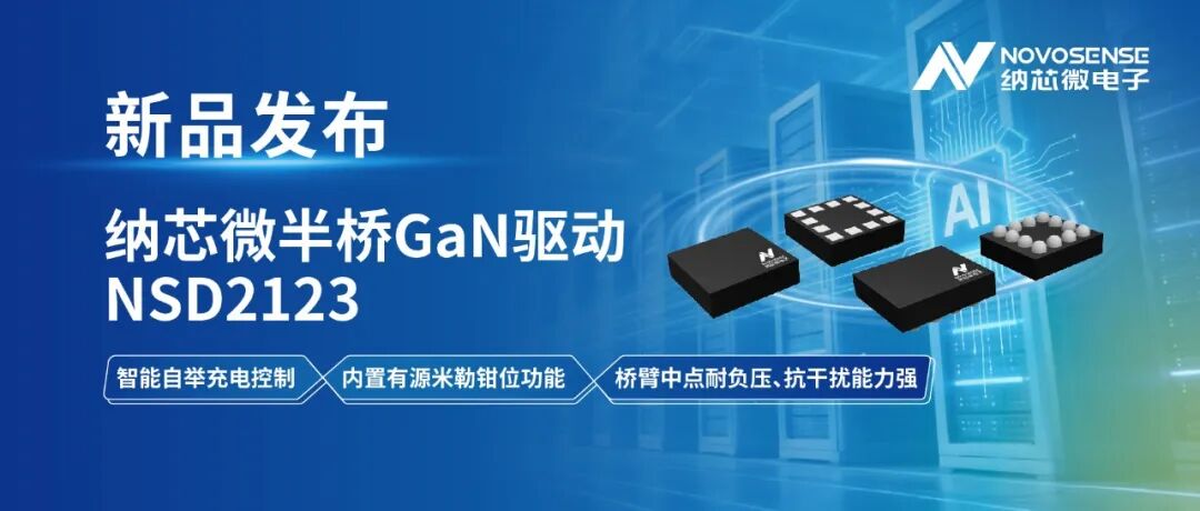 产品 | 智能自举充电控制赋能高可靠性GaN驱动,纳芯微推出110V半桥驱动芯片NSD2123
